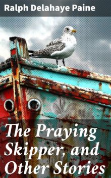 The Praying Skipper, and Other Stories, Ralph Delahaye Paine