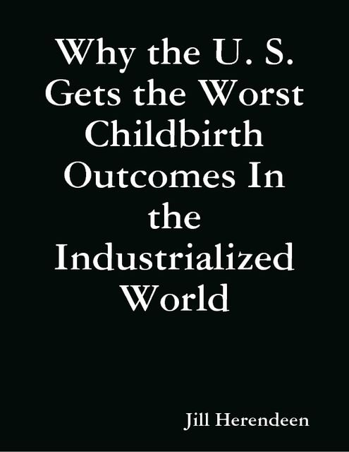 Why the U. S. Gets the Worst Childbirth Outcomes In the Industrialized World, Jill Herendeen
