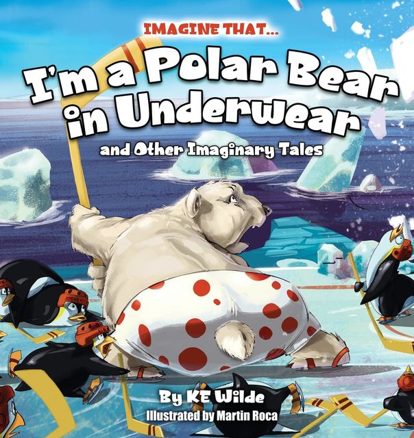 Imagine That… I'm A Polar Bear In Underwear, KE Wilde