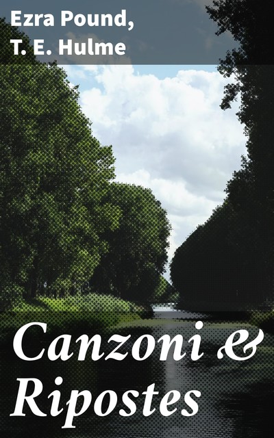 Canzoni & Ripostes, Ezra Pound, T.E.Hulme