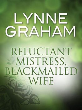 Reluctant Mistress, Blackmailed Wife, Lynne Graham