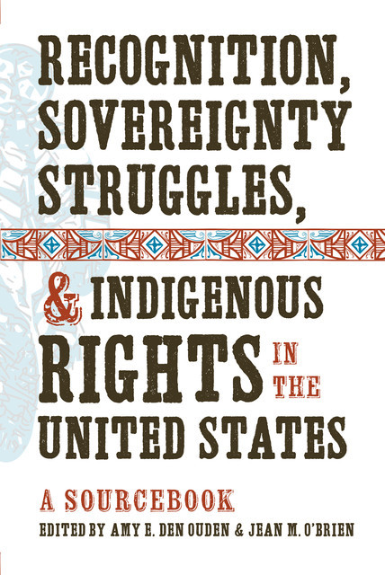 Recognition, Sovereignty Struggles, and Indigenous Rights in the United States, Jean M. O’Brien, Amy E. Den Ouden