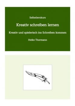 Selbstlernkurs: Kreativ schreiben lernen, Heike Thormann