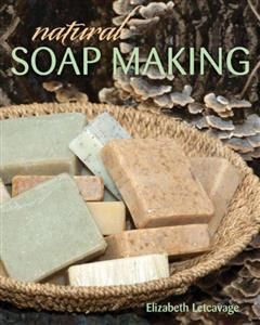 Natural Soap Making, Elizabeth Letcavage