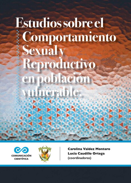 Estudios sobre el comportamiento sexual y reproductivo en poblaciones vulneradas, Carolina Montero, Lucía Caudillo Ortega