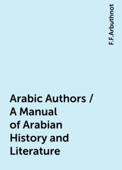Arabic Authors / A Manual of Arabian History and Literature, F.F.Arbuthnot