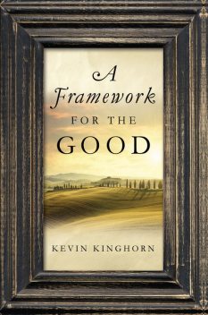 A Framework for the Good, Kevin Kinghorn