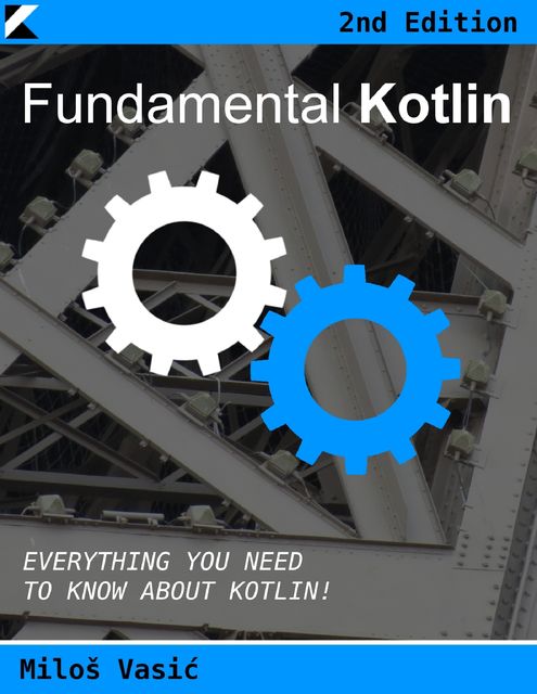 Fundamental Kotlin 2nd Edition: Everything You Need to Know About Kotlin, Miloš Vasić