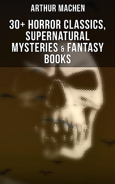 Arthur Machen: 30+ Horror Classics, Supernatural Mysteries & Fantasy Books, Arthur Machen