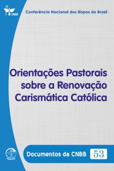 Orientações Pastorais sobre a Renovação Carismática Católica – Documentos da CNBB 53 – Digital, Conferência Nacional dos Bipos do Brasil