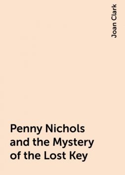 Penny Nichols and the Mystery of the Lost Key, Joan Clark