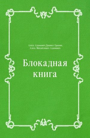 Блокадная книга, Алесь Адамович, Даниил Гранин
