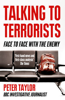 Talking to Terrorists: A Personal Journey from the IRA to Al Qaeda, Peter Taylor