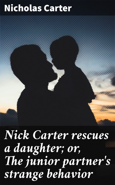 Nick Carter rescues a daughter; or, The junior partner's strange behavior, Nicholas Carter