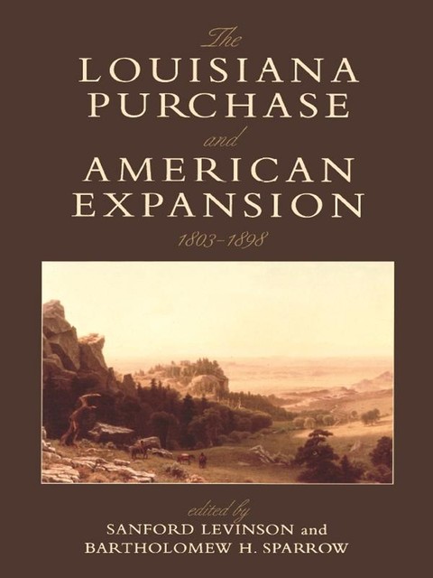 The Louisiana Purchase and American Expansion, 1803–1898, Sanford Levinson