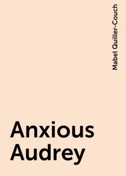 Anxious Audrey, Mabel Quiller-Couch