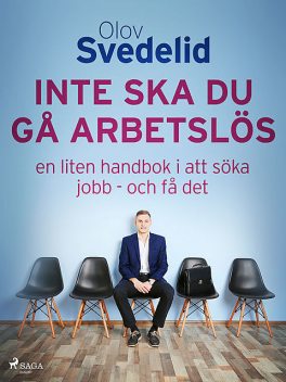 Inte ska du gå arbetslös: en liten handbok i att söka jobb – och få det, Olov Svedelid
