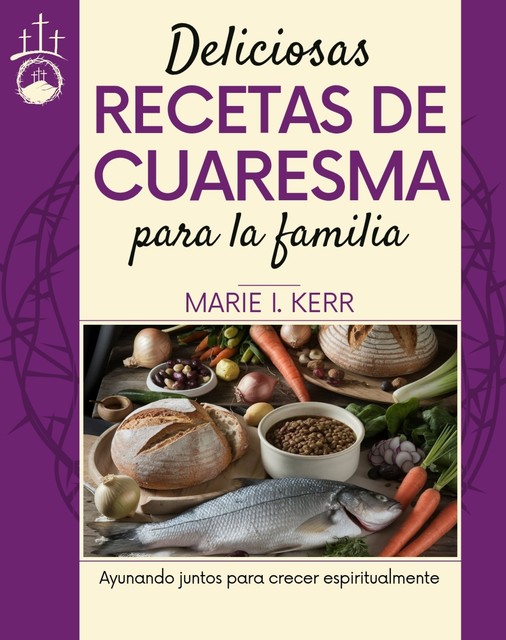 Deliciosas recetas de Cuaresma para la familia, Marie I. Kerr