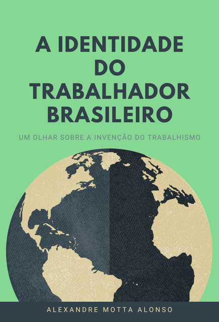 A IDENTIDADE DO TRABALHADOR BRASILEIRO, Alexandre Motta Alonso