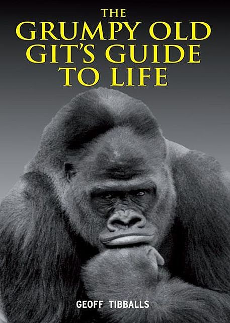 The Grumpy Old Git's Guide to Life, Geoff Tibballs