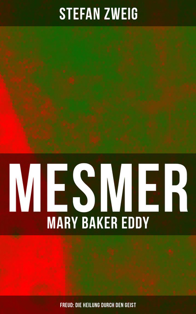 Mesmer – Mary Baker Eddy – Freud: Die Heilung durch den Geist, Stefan Zweig