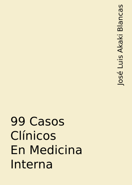99 Casos Clínicos En Medicina Interna, José Luis Akaki Blancas