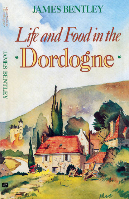 Life and Food in the Dordogne, James Bentley