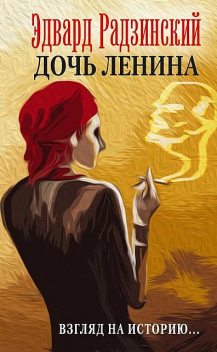 Дочь Ленина. Взгляд на историю… (сборник), Эдвард Радзинский
