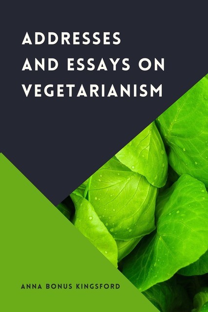 Addresses and Essays on Vegetarianism, Anna Bonus Kingsford
