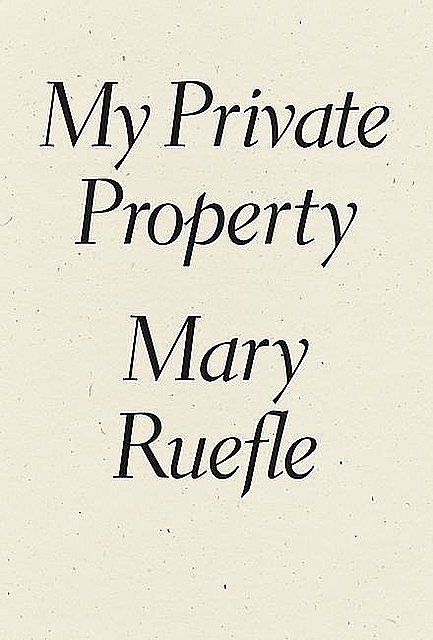 My Private Property, Mary Ruefle