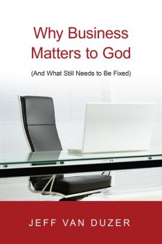 Why Business Matters to God, Jeff Van Duzer
