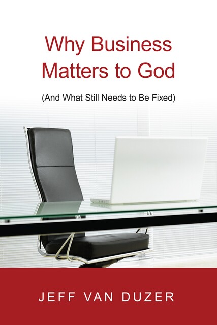 Why Business Matters to God, Jeff Van Duzer