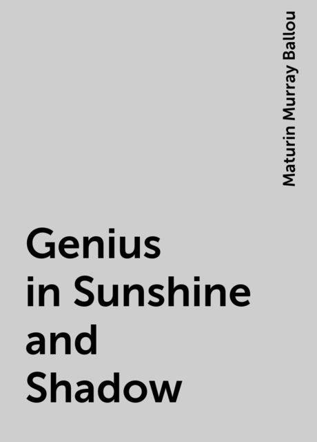 Genius in Sunshine and Shadow, Maturin Murray Ballou