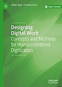 Designing Digital Work: Concepts and Methods for Human-centered Digitization, Christian Stary, Stefan Oppl