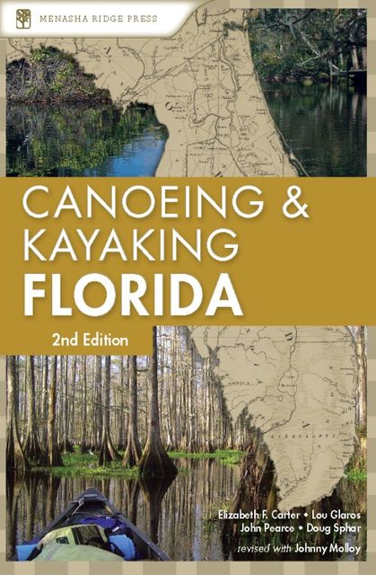 Canoeing and Kayaking Florida, Johnny Molloy, Doug Sphar, Elizabeth F. Carter, John Pearce, Lou Glaros