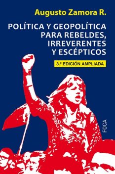 Política y geopolítica para rebeldes, irreverentes y escépticos, Augusto Zamora