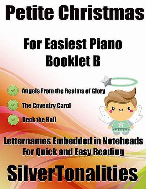 Petite Christmas Booklet B – For Beginner and Novice Pianists Angels from the Realms of Glory the Coventry Carol Deck the Hall Letter Names Embedded In Noteheads for Quick and Easy Reading, Silver Tonalities