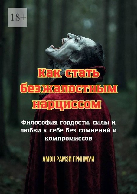 Как стать безжалостным нарциссом. Философия гордости, силы и любви к себе без сомнений и компромиссов, Амон Рамзи Гринмуй