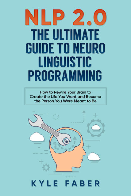 NLP 2.0 – The Ultimate Guide to Neuro Linguistic Programming, Kyle Faber