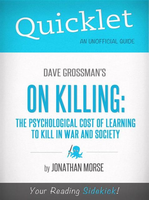 Quicklet on Dave Grossman's On Killing: The Psychological Cost of Learning to Kill in War and Society, Jonathan Morse
