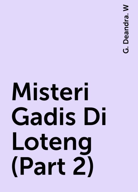 Misteri Gadis Di Loteng (Part 2), G. Deandra. W