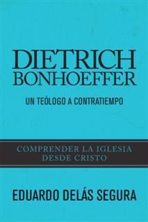 Dietrich Bonhoeffer: Un teologo a contratiempo, Eduardo Delas