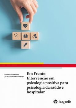 Em Frente: Intervenção em psicologia positiva para psicologia da saúde e hospitalar, Claudia Hofheinz Giacomoni, Doralúcia Gil da Silva