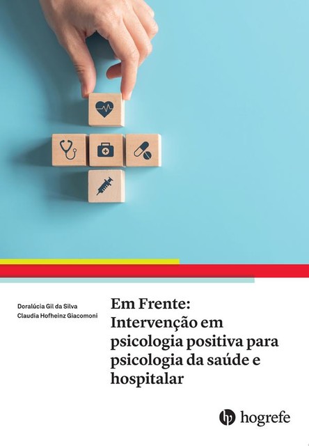 Em Frente: Intervenção em psicologia positiva para psicologia da saúde e hospitalar, Claudia Hofheinz Giacomoni, Doralúcia Gil da Silva