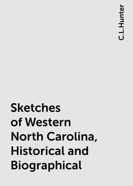 Sketches of Western North Carolina, Historical and Biographical, C.L.Hunter