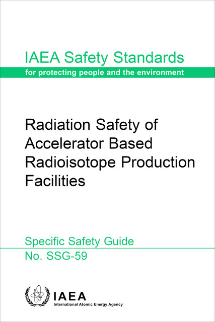 Radiation Safety of Accelerator Based Radioisotope Production Facilities, IAEA