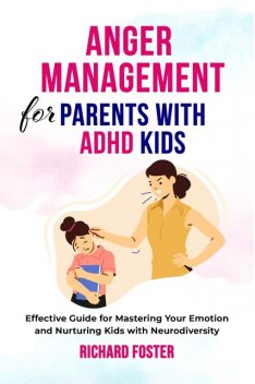 Anger Management for Parents with ADHD Kids, Richard Foster