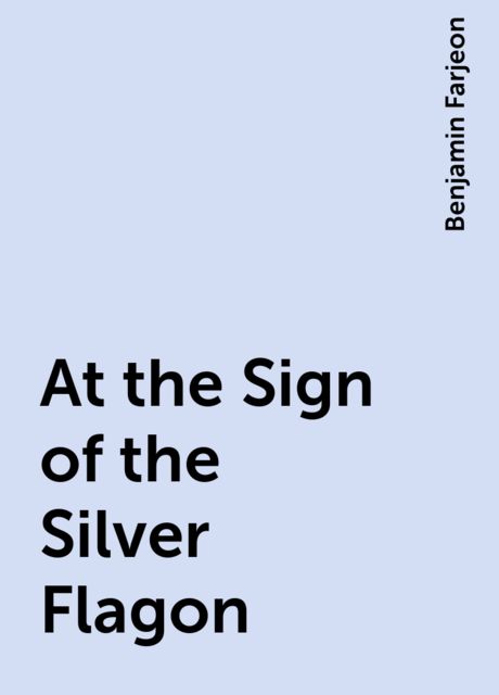 At the Sign of the Silver Flagon, Benjamin Farjeon