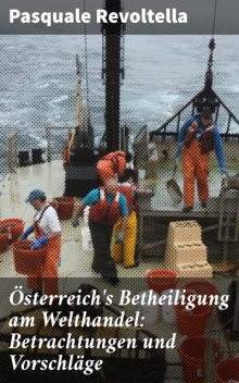 Österreich's Betheiligung am Welthandel: Betrachtungen und Vorschläge, Pasquale Revoltella