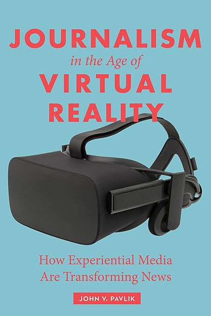 Journalism in the Age of Virtual Reality, John V. Pavlik